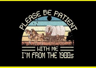 Please Be Patient With Me I’m From The 1900s Vintage PNG t shirt illustration