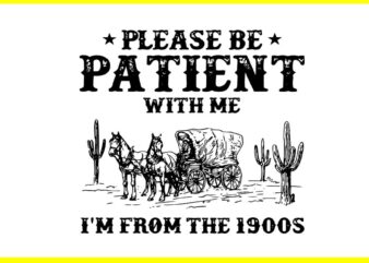Please Be Patient With Me I’m From The 1900s SVG