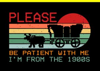 Please Be Patient With Me I’m From The 1900s Vintage SVG