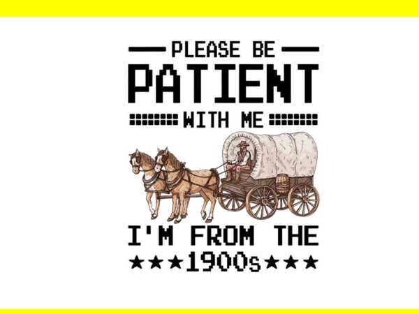 Please be patient with me i’m from the 1900s png t shirt illustration Please be patient with me i’m from the 1900s png t shirt illustration