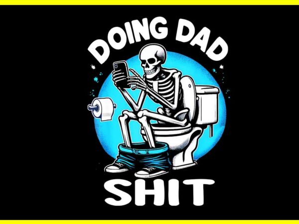 Doing dad shit skeleton dad png, sarcastic dad cool dad father’s png t shirt vector illustration Doing dad shit skeleton dad png, sarcastic dad cool dad father’s png t shirt vector illustration