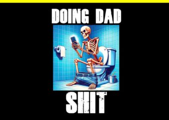 Doing Dad Shit PNG, Doing Dad Shit Skeleton PNG t shirt vector illustration