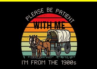 Please Be Patient With Me I’m From The 1900s Vintage SVG