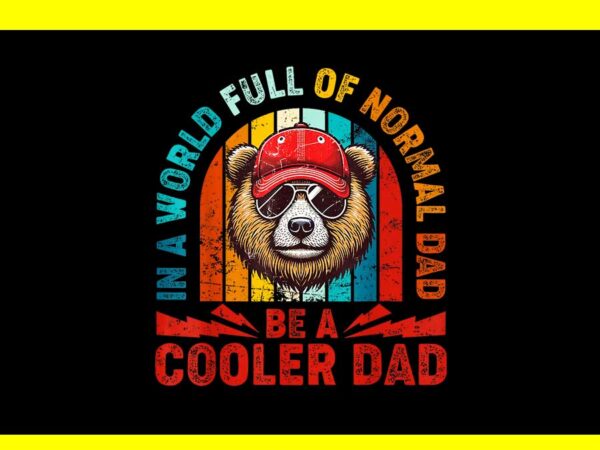 In a world full of normal dad be a cooler dad png t shirt design for sale In a world full of normal dad be a cooler dad png t shirt design for sale