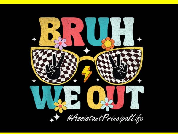 Bruh we out assistant principal life png, summer last day of school png t shirt template