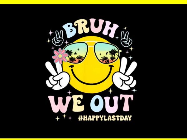 Bruh we out happy last day png t shirt template