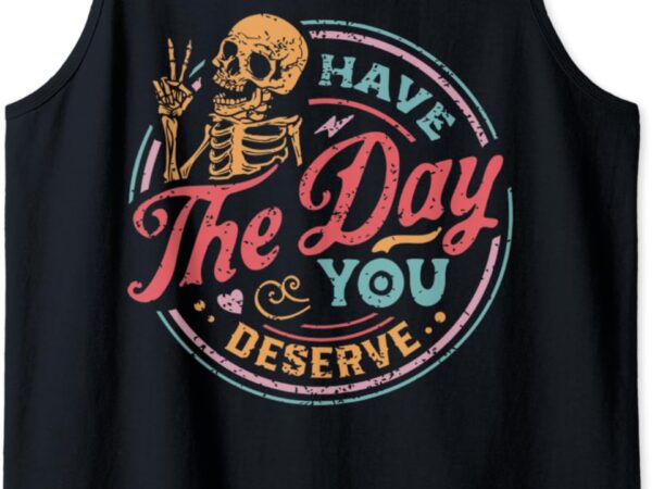 Vintage have the day you deserve color distressed tank top t shirt vector art