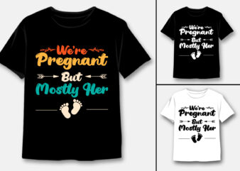 We’re Pregnant but Mostly Her T-Shirt Design