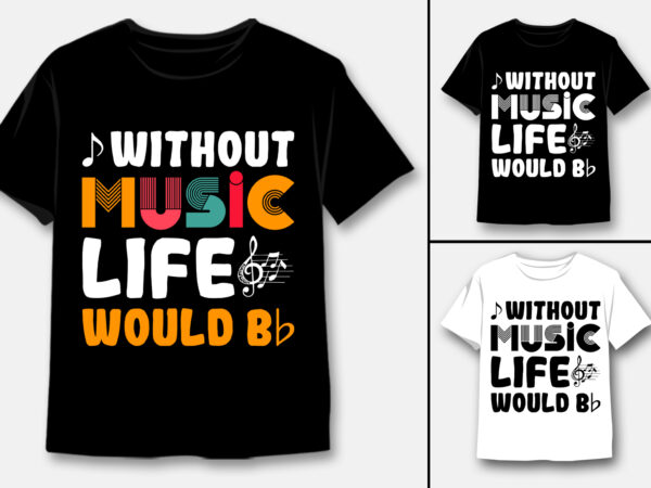 Without music life would be t-shirt design Without music life would be t-shirt design