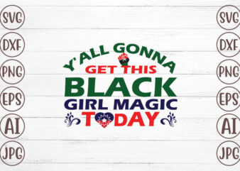 Y’all Gonna Get This Black Girl Magic Today T-Shirt Design