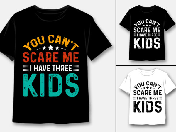 You can’t scare me i have three kids t-shirt design You can’t scare me i have three kids t-shirt design