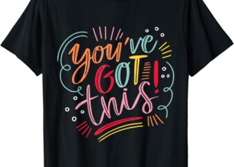You’Ve Got This Motivational Inspiration Positive Vibes T-Shirt