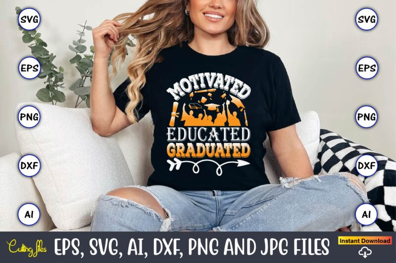 Motivated Educated Graduated,Graduation, Graduation svg Bundle, Proud of the Graduate svg, Graduation Family svg, Graduation Shirt Design sv