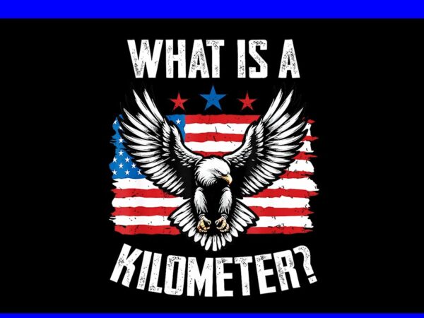 What is a kilometer png, 4th of july patriotic eagle png, eagle 4th of july png t shirt design for sale What is a kilometer png, 4th of july patriotic eagle png, eagle 4th of july png t shirt design for sale