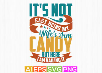 it’s not easy being my wife’s arm candy but here i am nailing it calligraphy text style design, wife lifestyle birthday gift for family tee