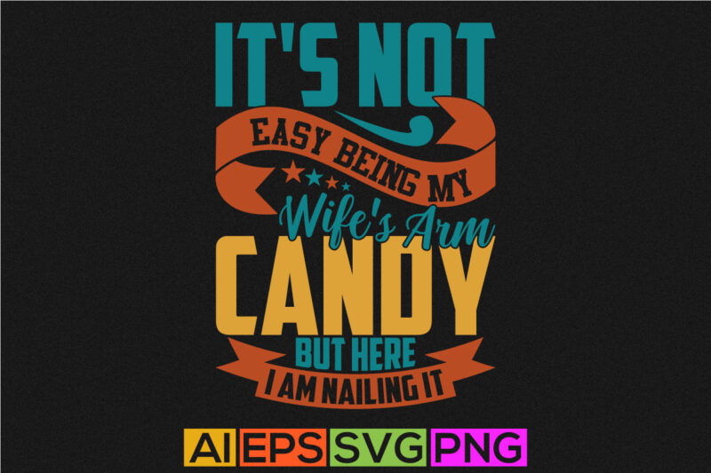 it’s not easy being my wife’s arm candy but here i am nailing it calligraphy text style design, wife lifestyle birthday gift for family tee