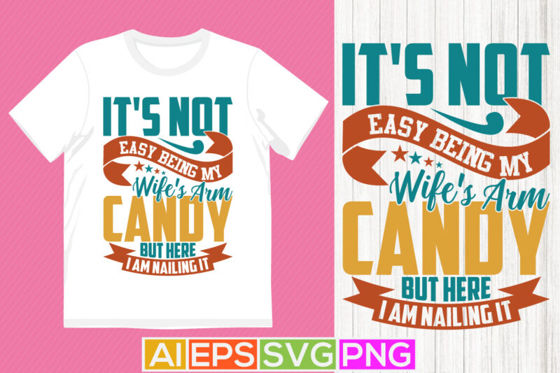 it’s not easy being my wife’s arm candy but here i am nailing it calligraphy text style design, wife lifestyle birthday gift for family tee