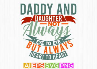daddy and daughter not always eye to eye but always heart to heart quote t shirt graphic, like daughter gift for family typography t shirt