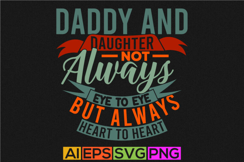 daddy and daughter not always eye to eye but always heart to heart quote t shirt graphic, like daughter gift for family typography t shirt