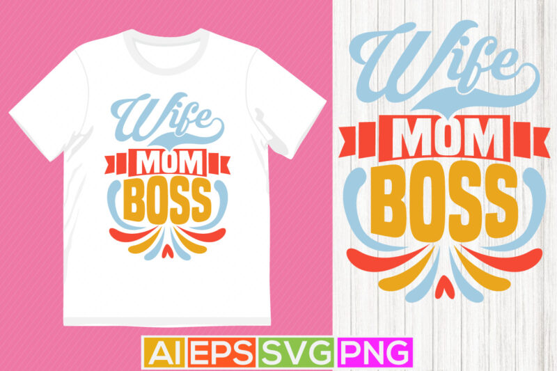 wife mom boss isolated graphic illustration design, valentine sign quote for mothers day design, inspirational quote wife mom tee design