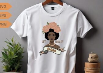 LET EQUALITY BLOOM T-Shirt design vector, Juneteenth day flag black pride t-shirt, Juneteenth black pride, celebrate Juneteenth independence