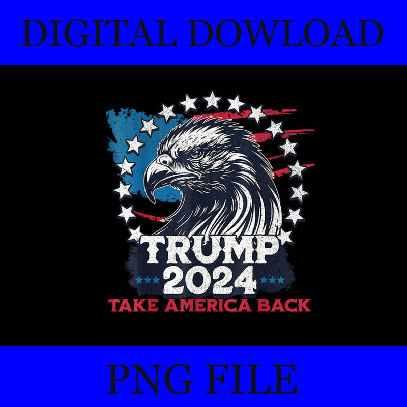 Trump 2024 Take America Back Eagle PNG, Eagle 4th Of July PNG