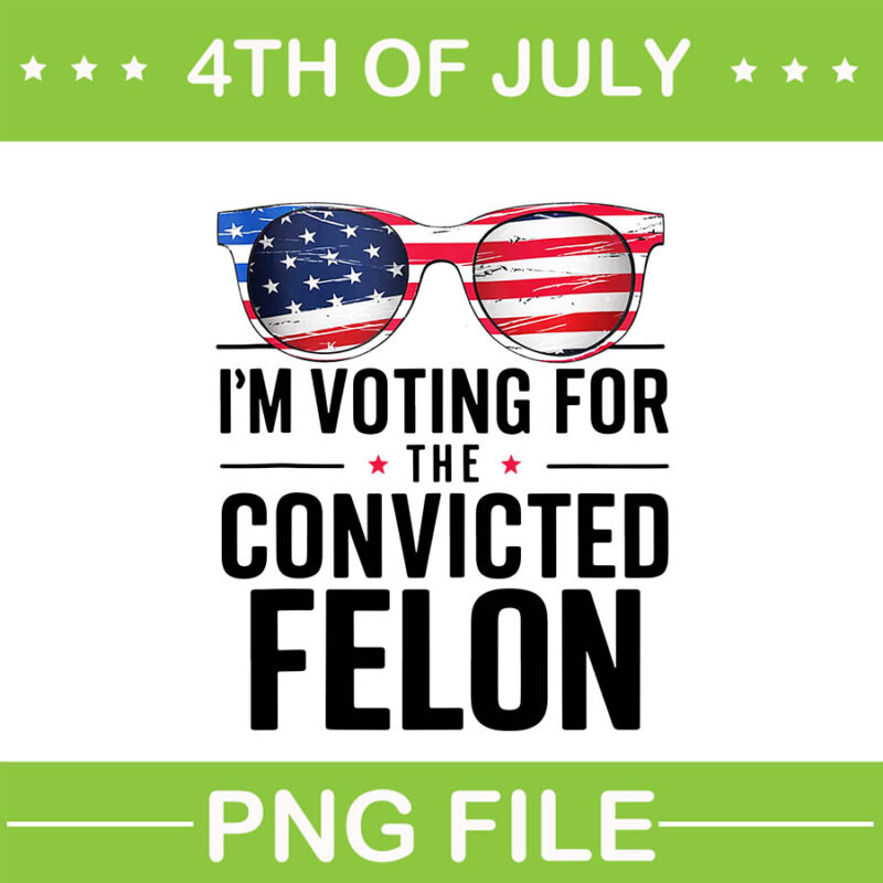 I’m Voting For The Convicted Felon PNG, Trum 4th Of July PNG