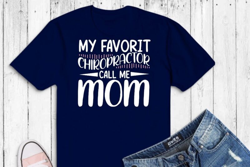 My favorite Chiropractor call me mom funny Chiropractor T-Shirt design vector, chiropractic stuff, chiropractic gifts, funny chiropractor