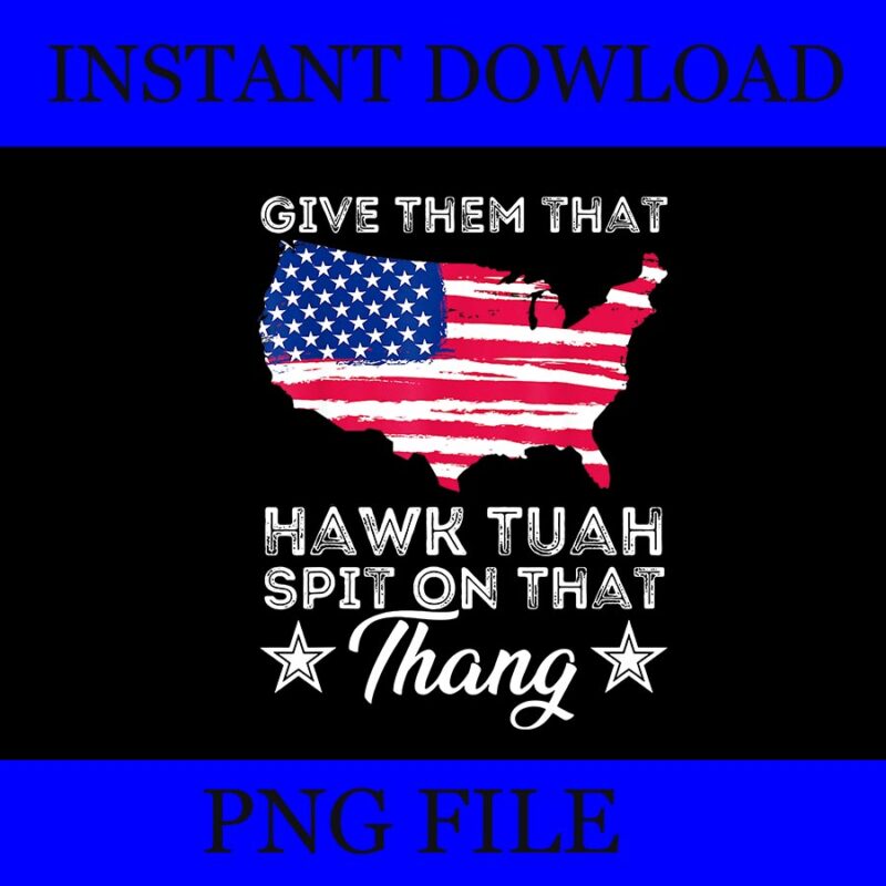 Hawk Tush PNG, Hawk Tuah 24 Spit On That Thang PNG, Give Them that Hawk Tuah 24 Spit On That Thang PNG