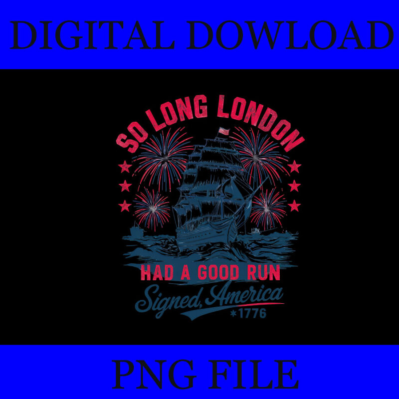Bundle So Long London Had A Good Run PNG, So Long London Had A Good Run Funny 4th of July PNG