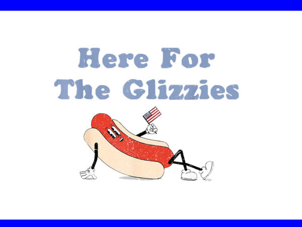 Here for the glizzies 4th of july png, hot dog humor png graphic t shirt