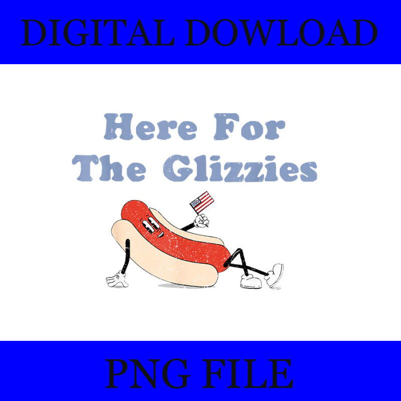 Here For The Glizzies 4th Of July PNG, Hot Dog Humor PNG