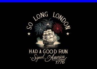 So Long London Had A Good Run Signed America 1776 PNG