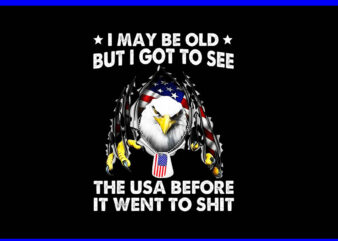 I May Be Old But I Got To See The USA Before It Went To Shit PNG