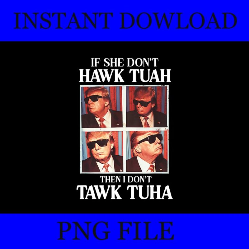 If She Don’t Hawk Tush I Won’t Tawk Tuah PNG, Hawk Tush PNG, Hawk Tuah 24 Spit On That Thang PNG