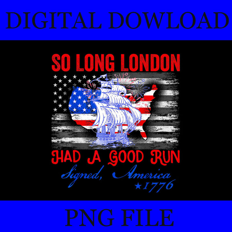 Bundle So Long London Had A Good Run PNG, So Long London Had A Good Run Funny 4th of July PNG