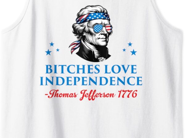 4th july bitches love independence thomas jefferson founding tank top