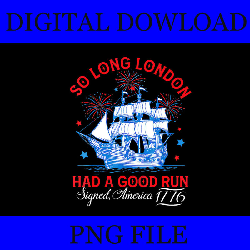 Bundle So Long London Had A Good Run PNG, So Long London Had A Good Run Funny 4th of July PNG