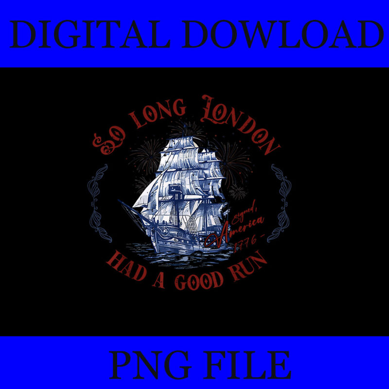 Bundle So Long London Had A Good Run PNG, So Long London Had A Good Run Funny 4th of July PNG
