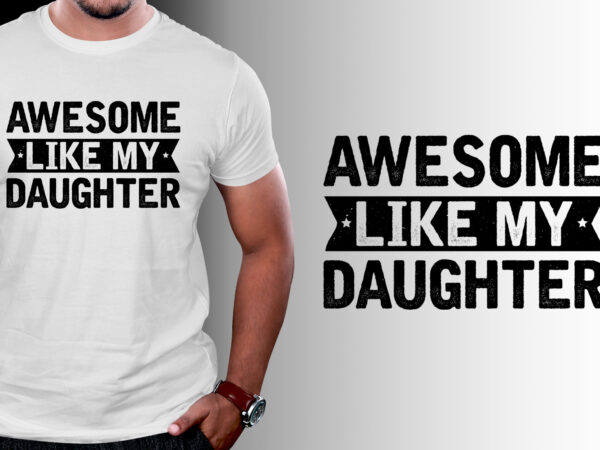 Awesome like my daughter father’s day t-shirt design Awesome like my daughter father’s day t-shirt design