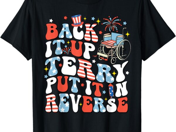 Back it up terry put it in reverse 4th july men women kids t-shirt
