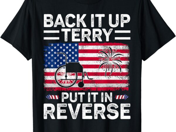 Back it up terry put it in reverse fireworks 4th of july t-shirt