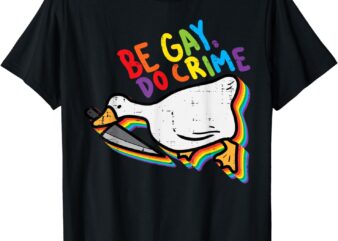 Be Gay Do Crime Goose Rainbow Pride Flag LGBTQ Men Women T-Shirt