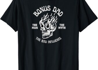Bonus Dad The Man Myth Bad Influence Funny Fathers Stepdad T-Shirt