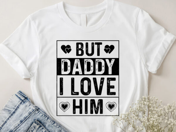 But daddy i love him t-shirt design But daddy i love him t-shirt design