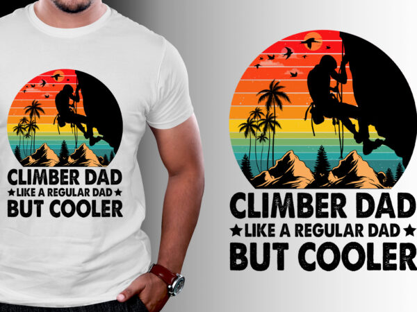 Climber dad like a regular dad but cooler t-shirt design Climber dad like a regular dad but cooler t-shirt design