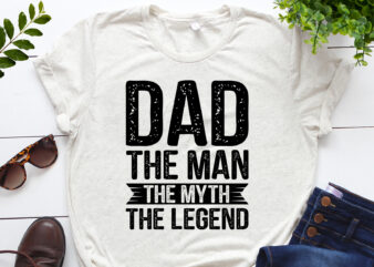 Dad The Man The Myth The Legend T-Shirt Design