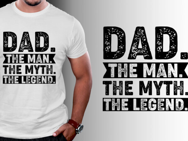 Dad the man the myth the legend t-shirt design Dad the man the myth the legend t-shirt design
