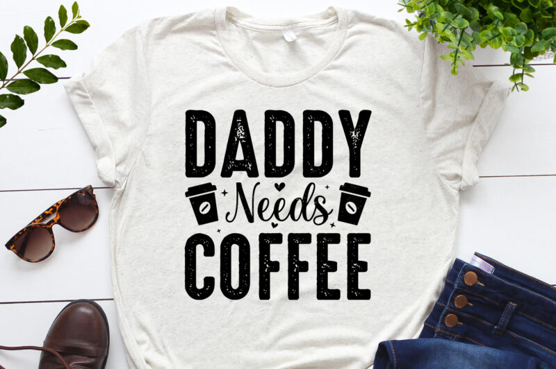 Daddy Needs Coffee T-Shirt Design