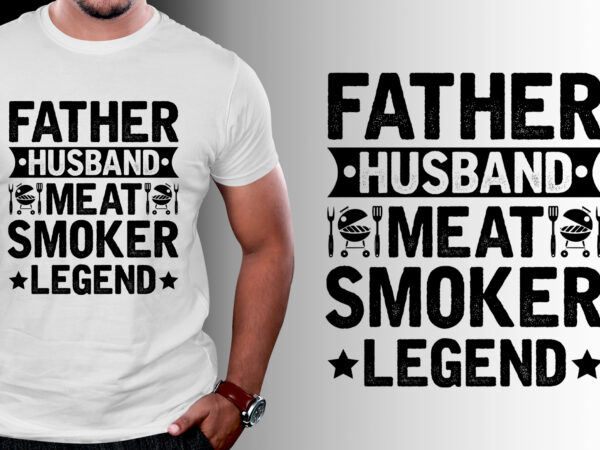 Father husband meat smoker legend t-shirt design Father husband meat smoker legend t-shirt design